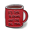 Coffee Cup with Inspiring Quote It's Time To Bring Out The Big Mug Enamel Pins JEWB-Z009-01A-1